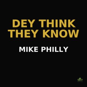 Dey think they know - Mike Philly